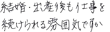 結婚出産後も仕事を続けられる雰囲気ですか